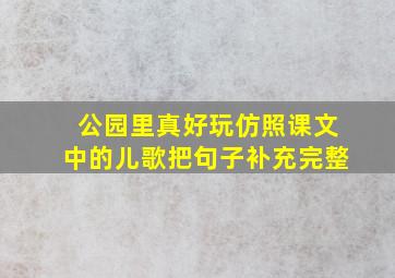 公园里真好玩仿照课文中的儿歌把句子补充完整