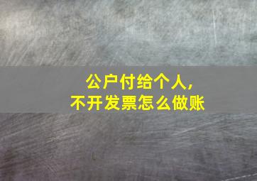 公户付给个人,不开发票怎么做账