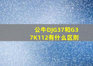 公牛DJG37和G37K112有什么区别