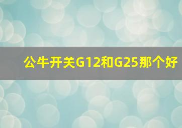 公牛开关G12和G25那个好