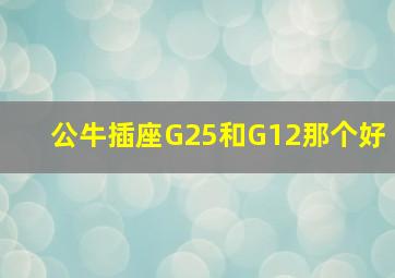 公牛插座G25和G12那个好