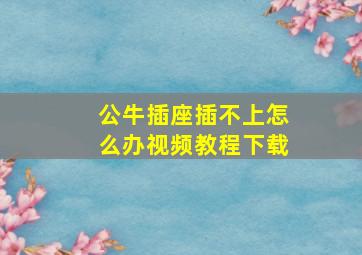 公牛插座插不上怎么办视频教程下载