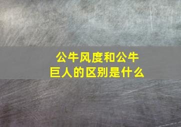 公牛风度和公牛巨人的区别是什么