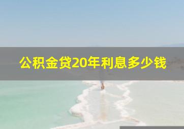 公积金贷20年利息多少钱