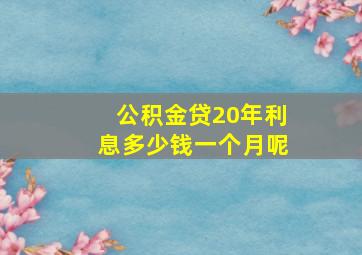 公积金贷20年利息多少钱一个月呢