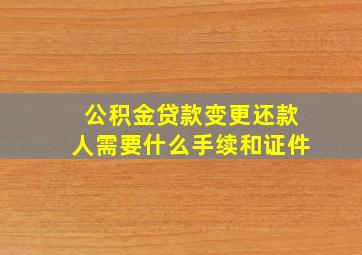 公积金贷款变更还款人需要什么手续和证件