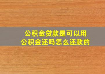 公积金贷款是可以用公积金还吗怎么还款的