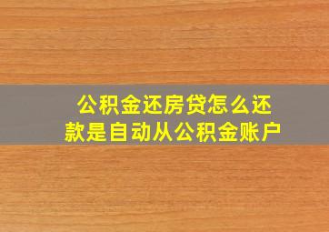 公积金还房贷怎么还款是自动从公积金账户