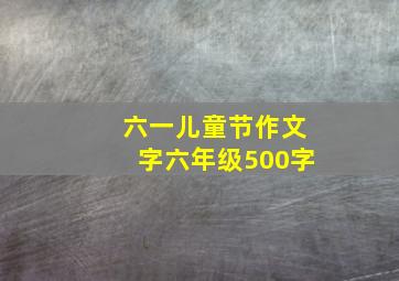 六一儿童节作文字六年级500字