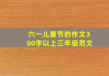 六一儿童节的作文300字以上三年级范文