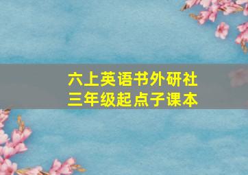 六上英语书外研社三年级起点子课本