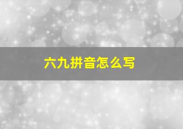 六九拼音怎么写