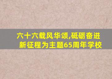 六十六载风华颂,砥砺奋进新征程为主题65周年学校