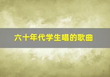 六十年代学生唱的歌曲