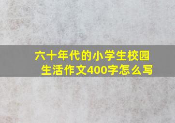 六十年代的小学生校园生活作文400字怎么写