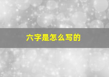 六字是怎么写的