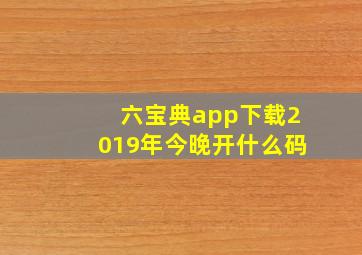 六宝典app下载2019年今晚开什么码