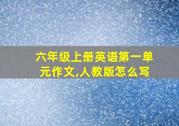 六年级上册英语第一单元作文,人教版怎么写