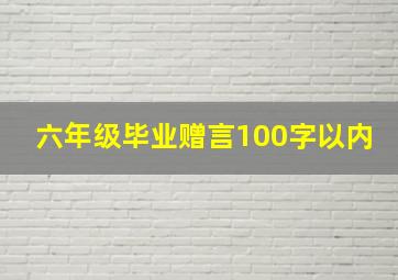 六年级毕业赠言100字以内