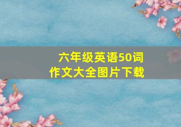 六年级英语50词作文大全图片下载