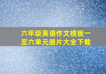 六年级英语作文模板一至六单元图片大全下载