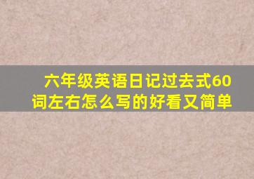 六年级英语日记过去式60词左右怎么写的好看又简单