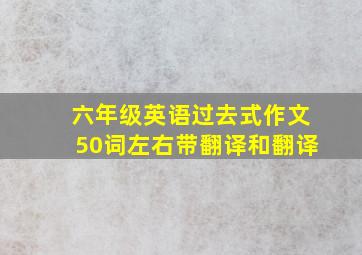 六年级英语过去式作文50词左右带翻译和翻译