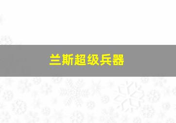 兰斯超级兵器