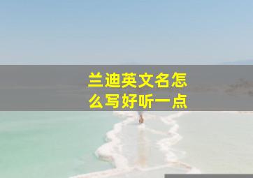 兰迪英文名怎么写好听一点