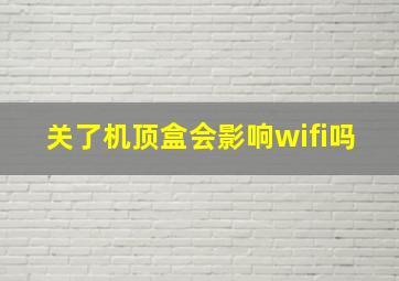 关了机顶盒会影响wifi吗