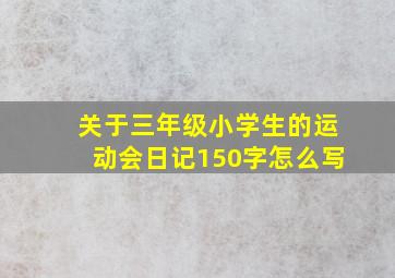 关于三年级小学生的运动会日记150字怎么写