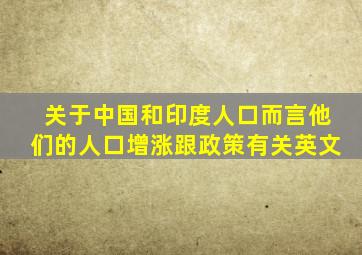 关于中国和印度人口而言他们的人口增涨跟政策有关英文