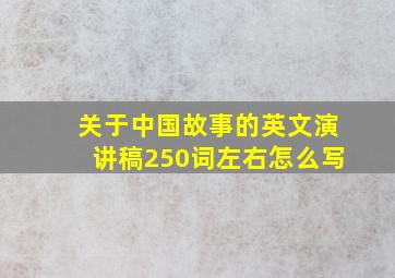 关于中国故事的英文演讲稿250词左右怎么写