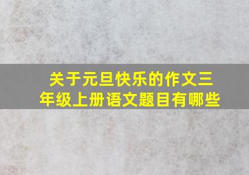 关于元旦快乐的作文三年级上册语文题目有哪些