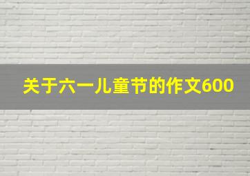 关于六一儿童节的作文600