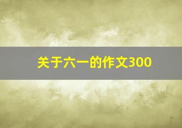 关于六一的作文300