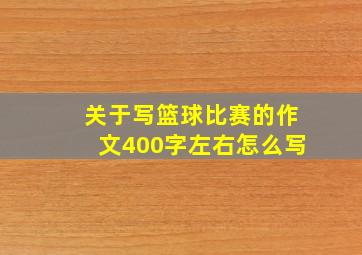 关于写篮球比赛的作文400字左右怎么写