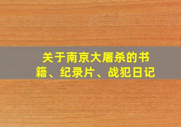 关于南京大屠杀的书籍、纪录片、战犯日记