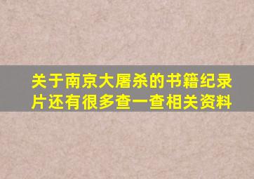 关于南京大屠杀的书籍纪录片还有很多查一查相关资料