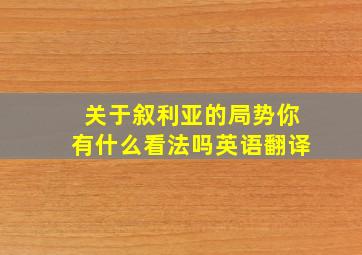 关于叙利亚的局势你有什么看法吗英语翻译