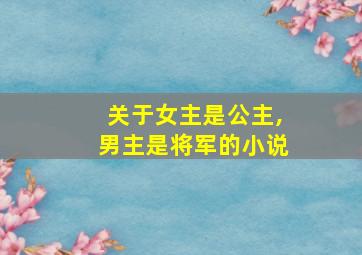 关于女主是公主,男主是将军的小说