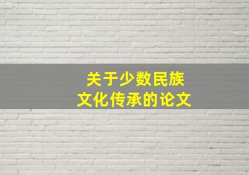 关于少数民族文化传承的论文