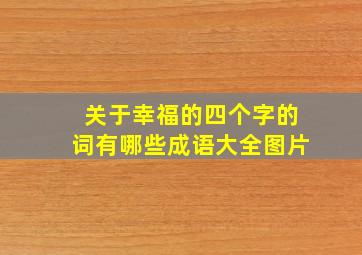 关于幸福的四个字的词有哪些成语大全图片