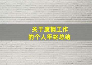 关于废钢工作的个人年终总结