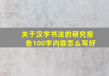 关于汉字书法的研究报告100字内容怎么写好