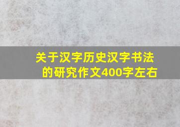 关于汉字历史汉字书法的研究作文400字左右