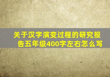 关于汉字演变过程的研究报告五年级400字左右怎么写