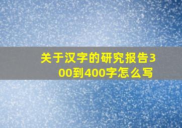 关于汉字的研究报告300到400字怎么写