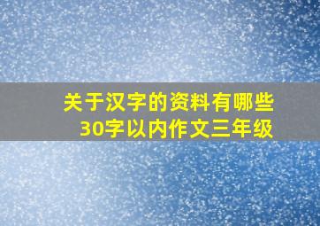 关于汉字的资料有哪些30字以内作文三年级