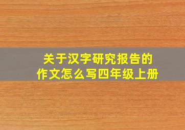 关于汉字研究报告的作文怎么写四年级上册